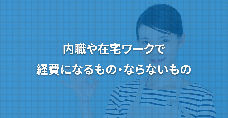 内職や在宅ワークで経費になるもの・ならないもの