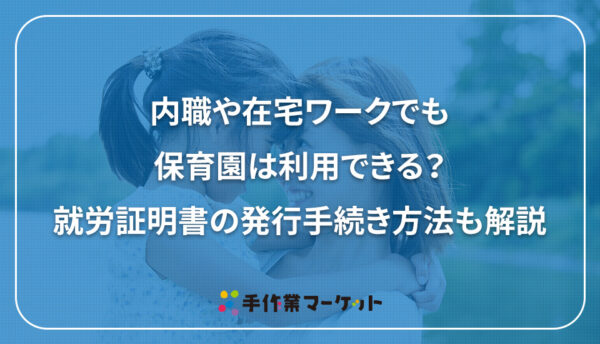 内職や在宅ワークでも保育園は利用できる？就労証明書の発行手続き方法も解説｜手作業マーケット