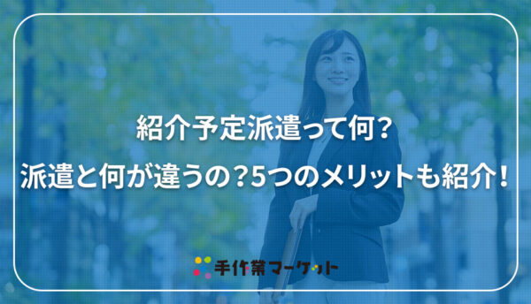 紹介予定派遣って何？派遣と何が違うの？5つのメリットも紹介！内職依頼は低コストで短納期の【手作業マーケット】