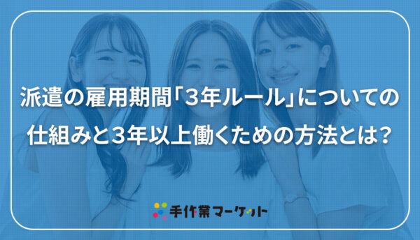 派遣の雇用期間「３年ルール」についての仕組みと３年以上働くための方法とは｜内職依頼は低コストで短納期の【手作業マーケット】